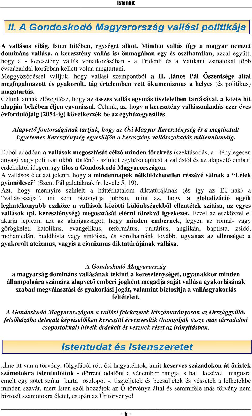 zsinatokat több évszázaddal korábban kellett volna megtartani. Meggyőződéssel valljuk, hogy vallási szempontból a II.