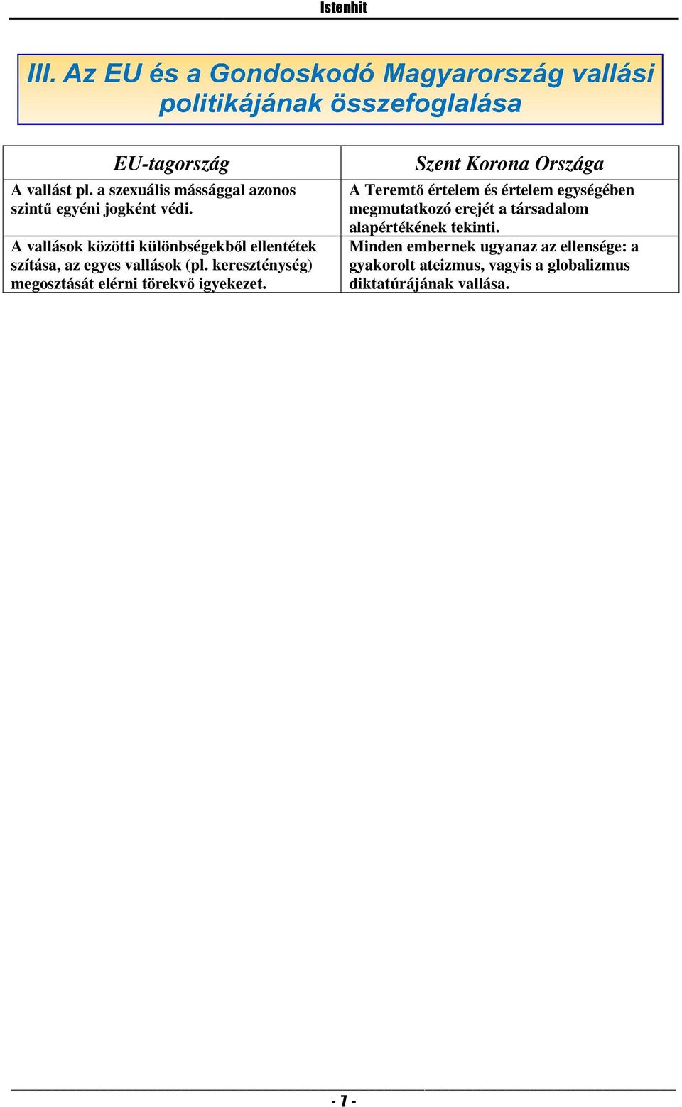 kereszténység) megosztását elérni törekvő ő igyekezet.