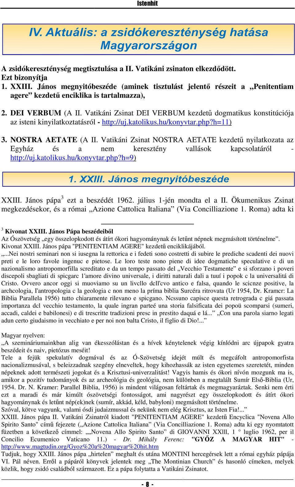 Vatikáni Zsinat DEI VERBUM kezdetű dogmatikus konstitúciója az isteni kinyilatkoztatásról - http://uj.katolikus.hu/konyvtar.php?h=11) 3. NOSTRA AETATE (A II.