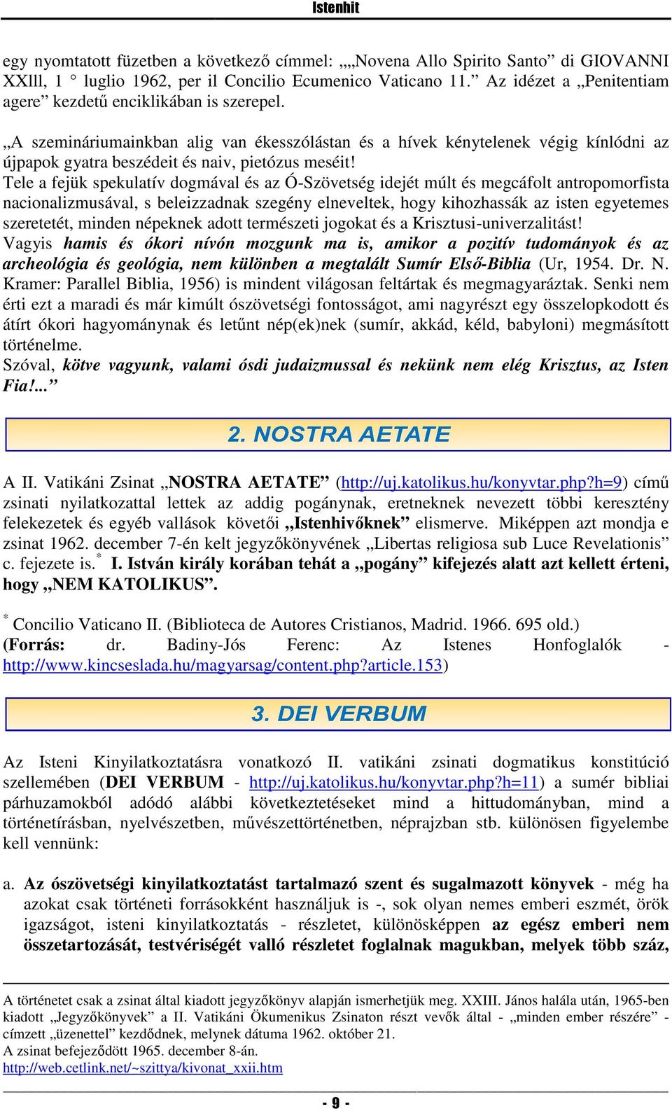 Tele a fejük spekulatív dogmával és az Ó-Szövetség idejét múlt és megcáfolt antropomorfista nacionalizmusával, s beleizzadnak szegény elneveltek, hogy kihozhassák az isten egyetemes szeretetét,