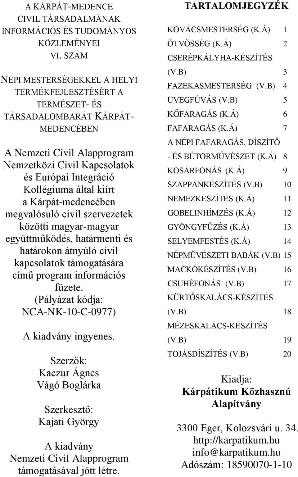 kiírt a Kárpát-medencében megvalósuló civil szervezetek közötti magyar-magyar együttműködés, határmenti és határokon átnyúló civil kapcsolatok támogatására című program információs füzete.