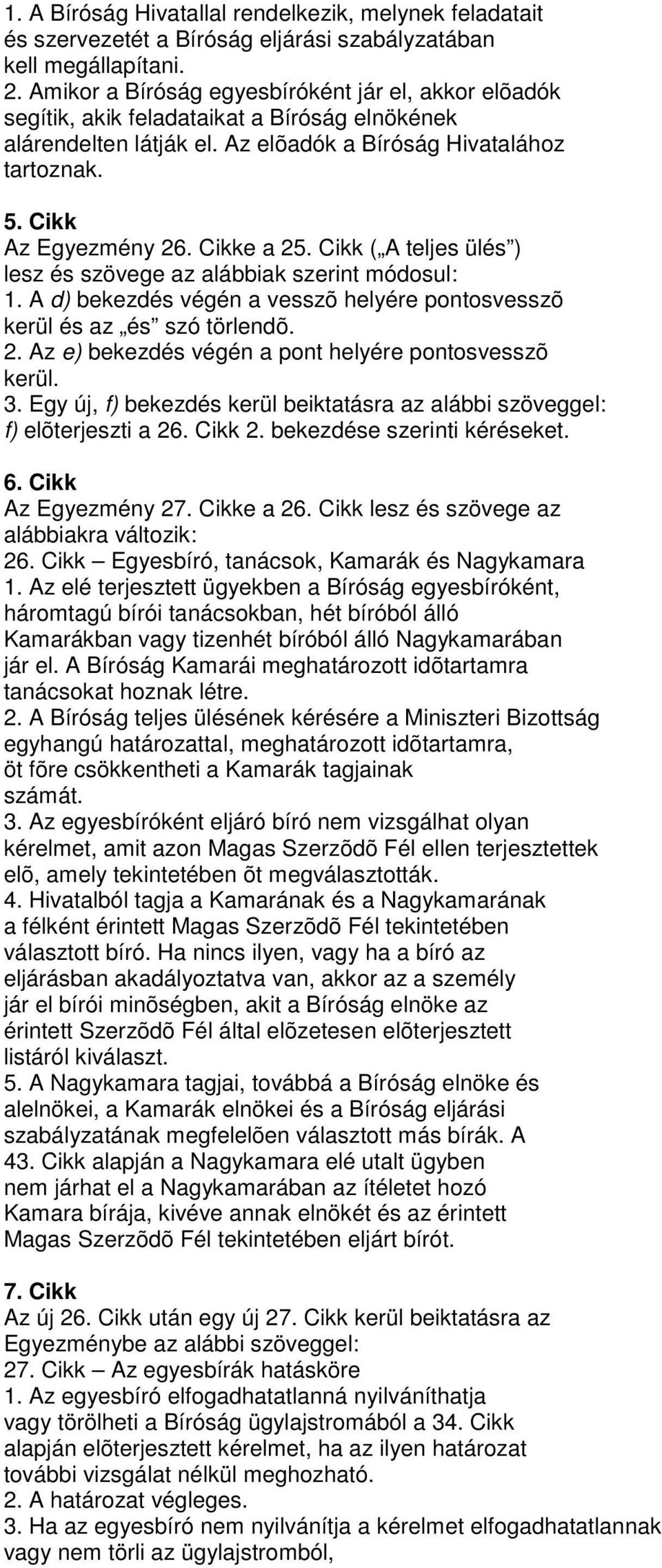 Cikke a 25. Cikk ( A teljes ülés ) lesz és szövege az alábbiak szerint módosul: 1. A d) bekezdés végén a vesszõ helyére pontosvesszõ kerül és az és szó törlendõ. 2. Az e) bekezdés végén a pont helyére pontosvesszõ kerül.