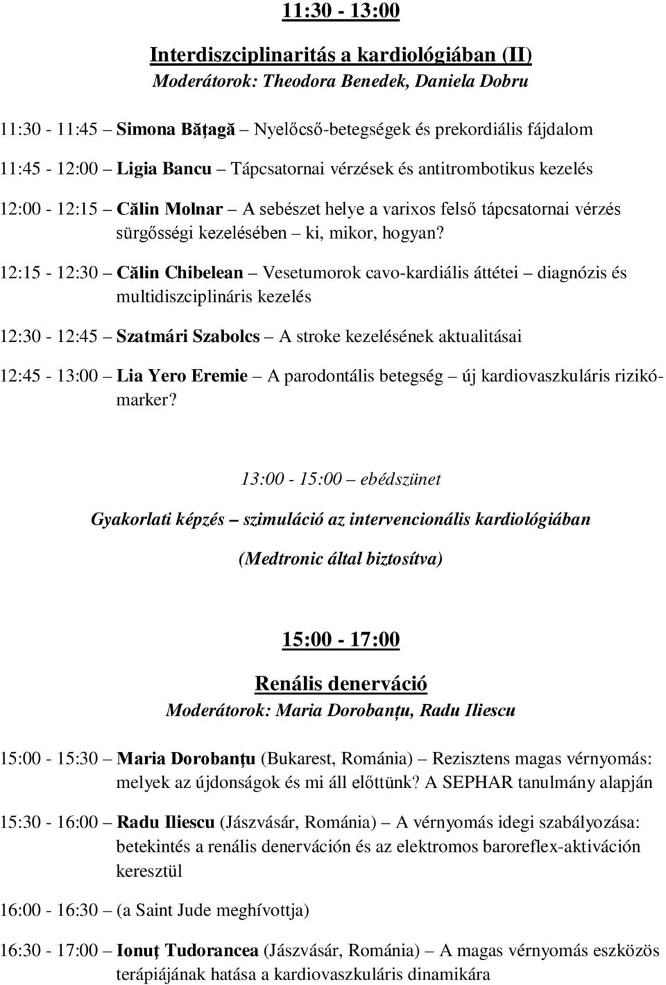 12:15-12:30 Călin Chibelean Vesetumorok cavo-kardiális áttétei diagnózis és multidiszciplináris kezelés 12:30-12:45 Szatmári Szabolcs A stroke kezelésének aktualitásai 12:45-13:00 Lia Yero Eremie A