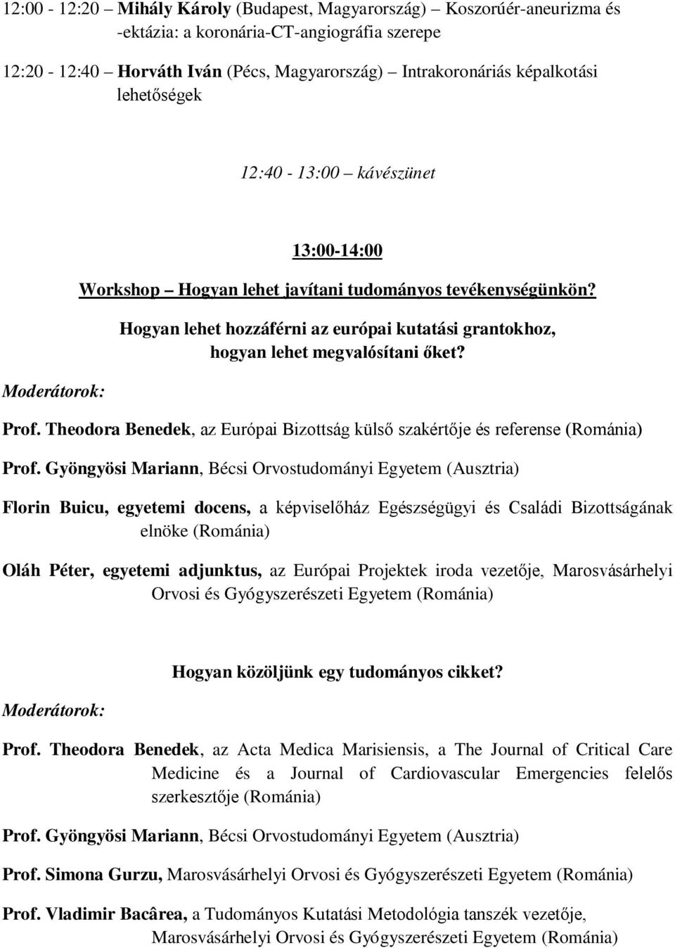 Hogyan lehet hozzáférni az európai kutatási grantokhoz, hogyan lehet megvalósítani őket? Prof. Theodora Benedek, az Európai Bizottság külső szakértője és referense (Románia) Prof.