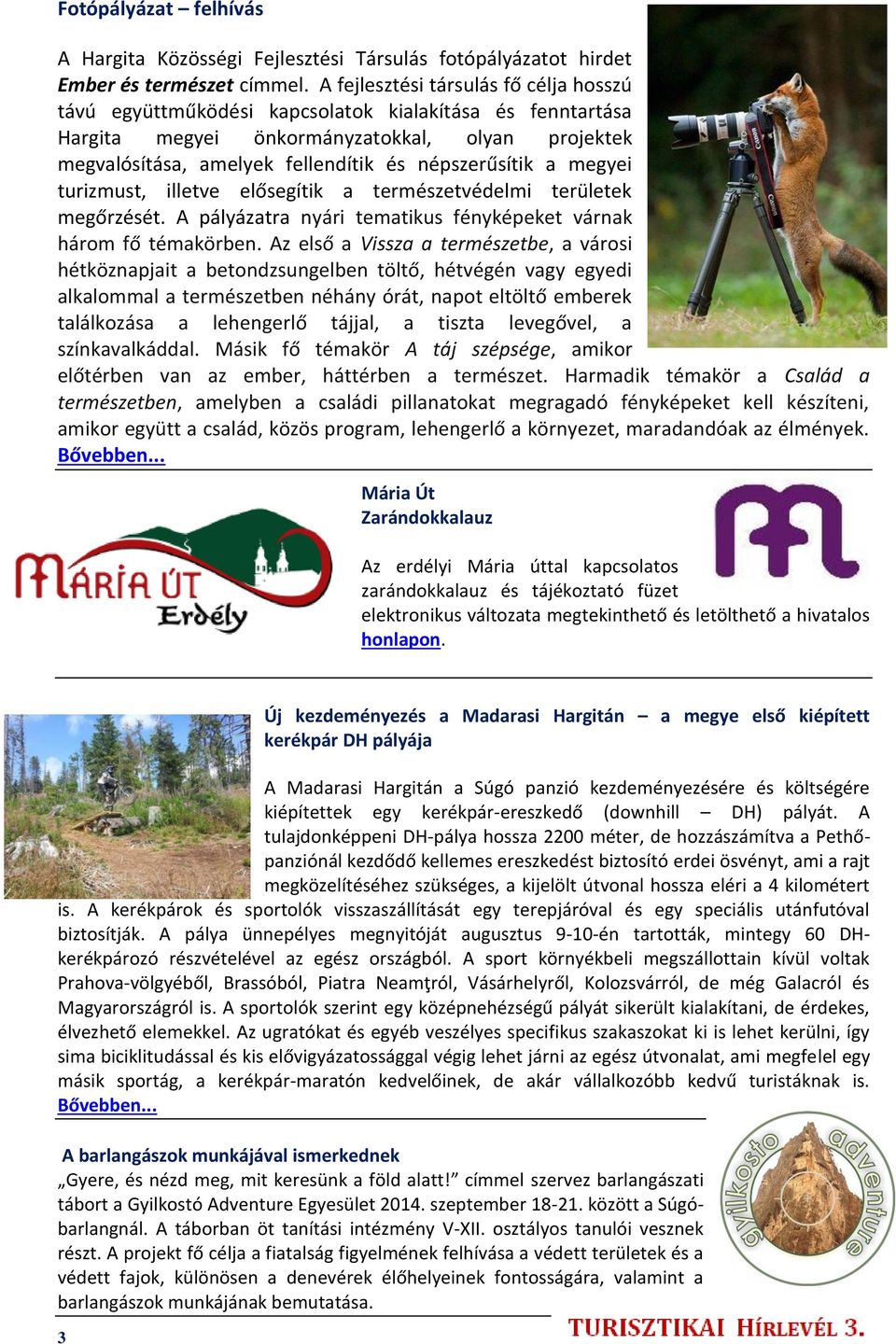 a megyei turizmust, illetve elősegítik a természetvédelmi területek megőrzését. A pályázatra nyári tematikus fényképeket várnak három fő témakörben.