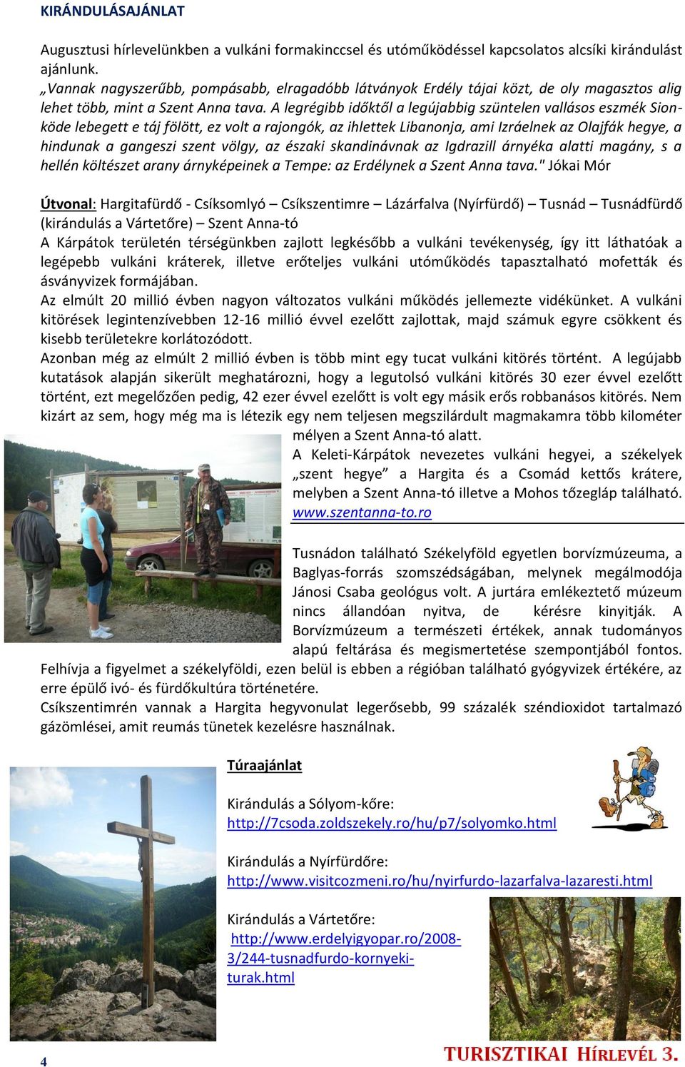 A legrégibb időktől a legújabbig szüntelen vallásos eszmék Sionköde lebegett e táj fölött, ez volt a rajongók, az ihlettek Libanonja, ami Izráelnek az Olajfák hegye, a hindunak a gangeszi szent