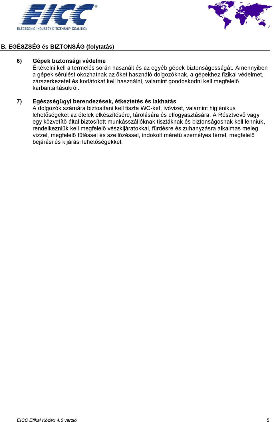 7) Egészségügyi berendezések, étkeztetés és lakhatás A dolgozók számára biztosítani kell tiszta WC-ket, ivóvizet, valamint higiénikus lehetőségeket az ételek elkészítésére, tárolására és