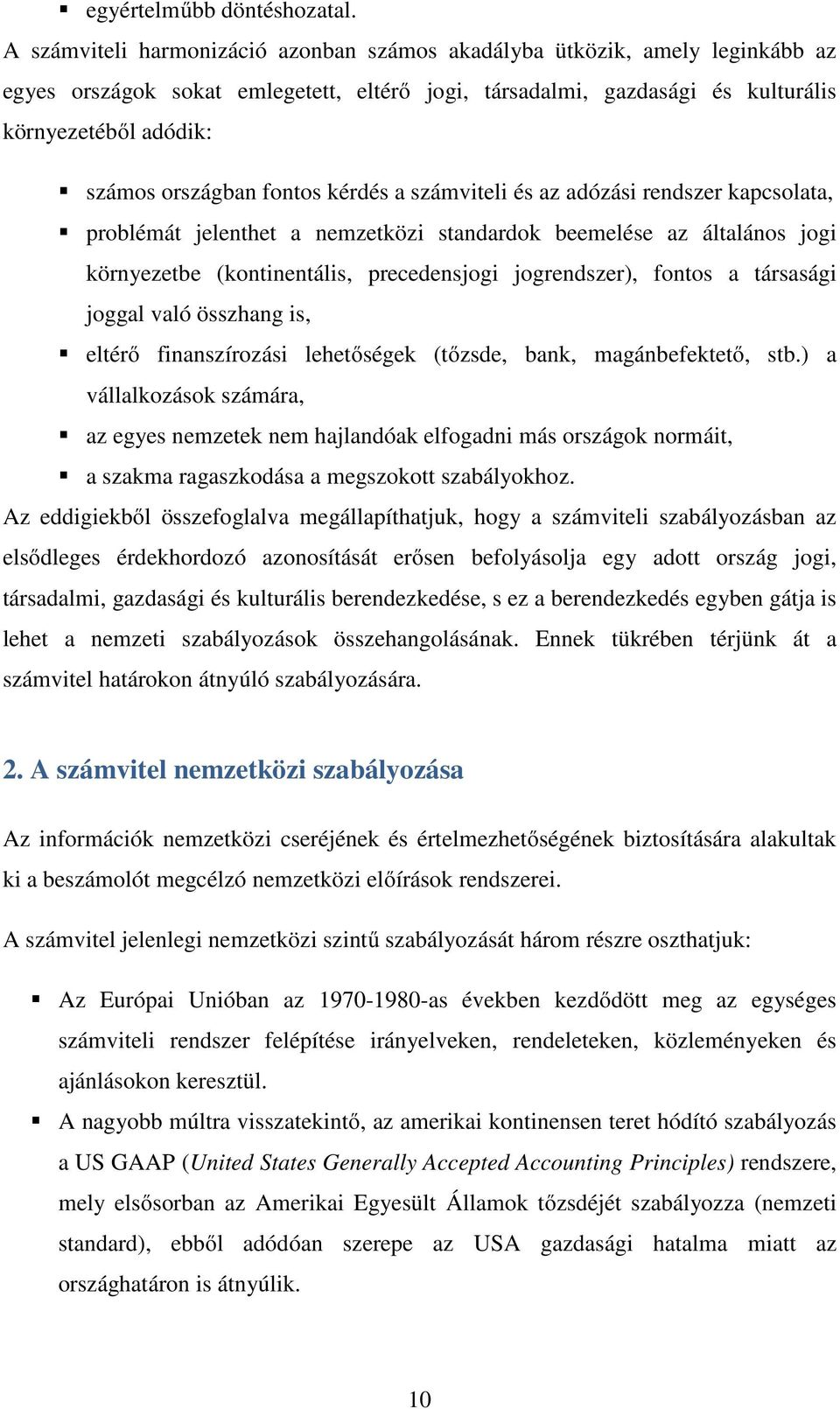 fontos kérdés a számviteli és az adózási rendszer kapcsolata, problémát jelenthet a nemzetközi standardok beemelése az általános jogi környezetbe (kontinentális, precedensjogi jogrendszer), fontos a