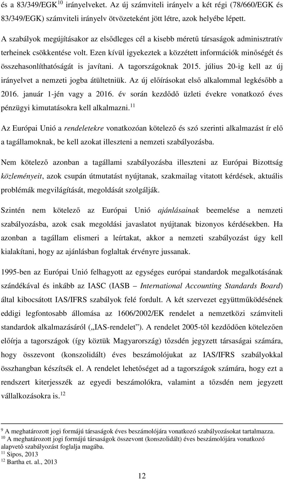 Ezen kívül igyekeztek a közzétett információk minőségét és összehasonlíthatóságát is javítani. A tagországoknak 2015. július 20-ig kell az új irányelvet a nemzeti jogba átültetniük.