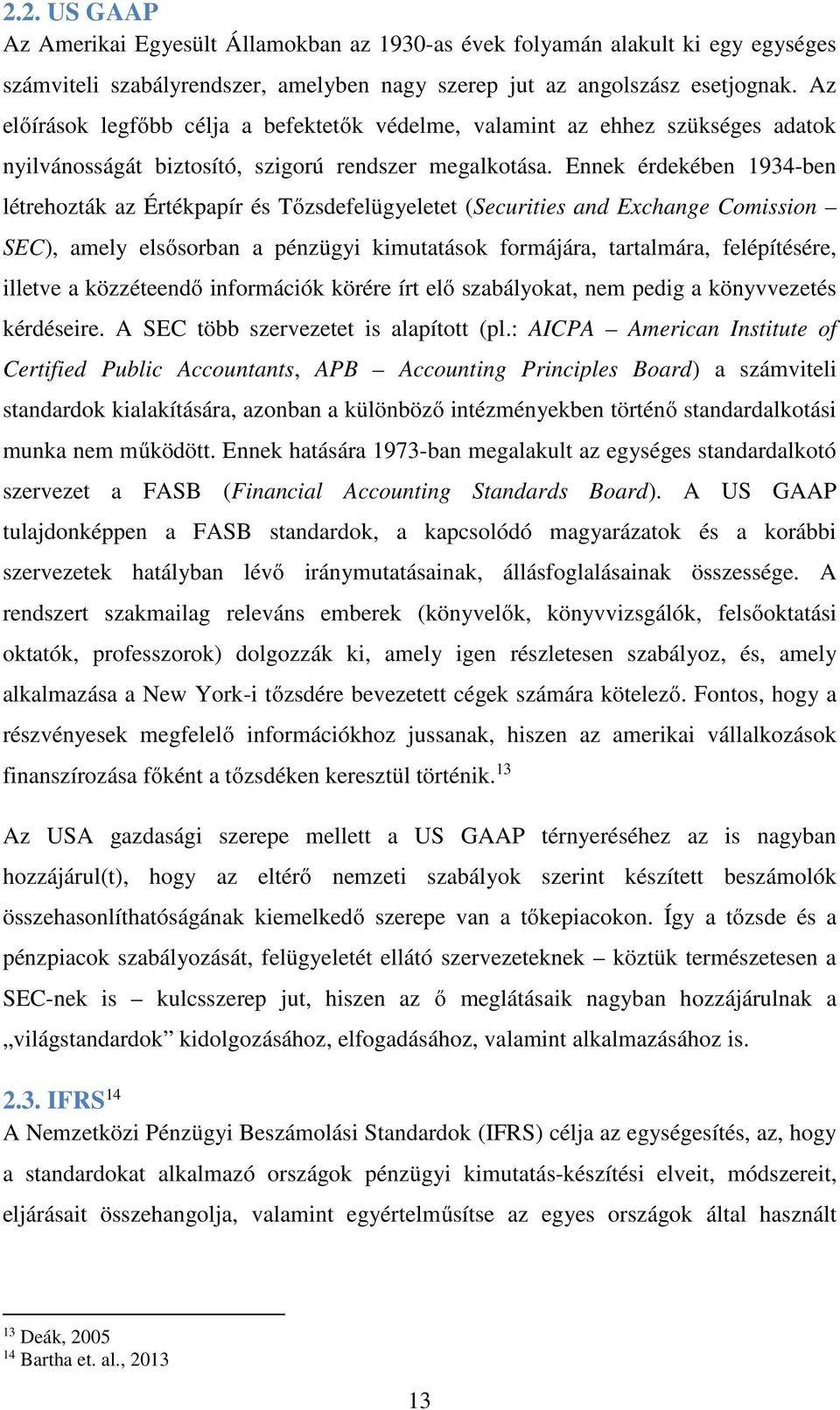 Ennek érdekében 1934-ben létrehozták az Értékpapír és Tőzsdefelügyeletet (Securities and Exchange Comission SEC), amely elsősorban a pénzügyi kimutatások formájára, tartalmára, felépítésére, illetve