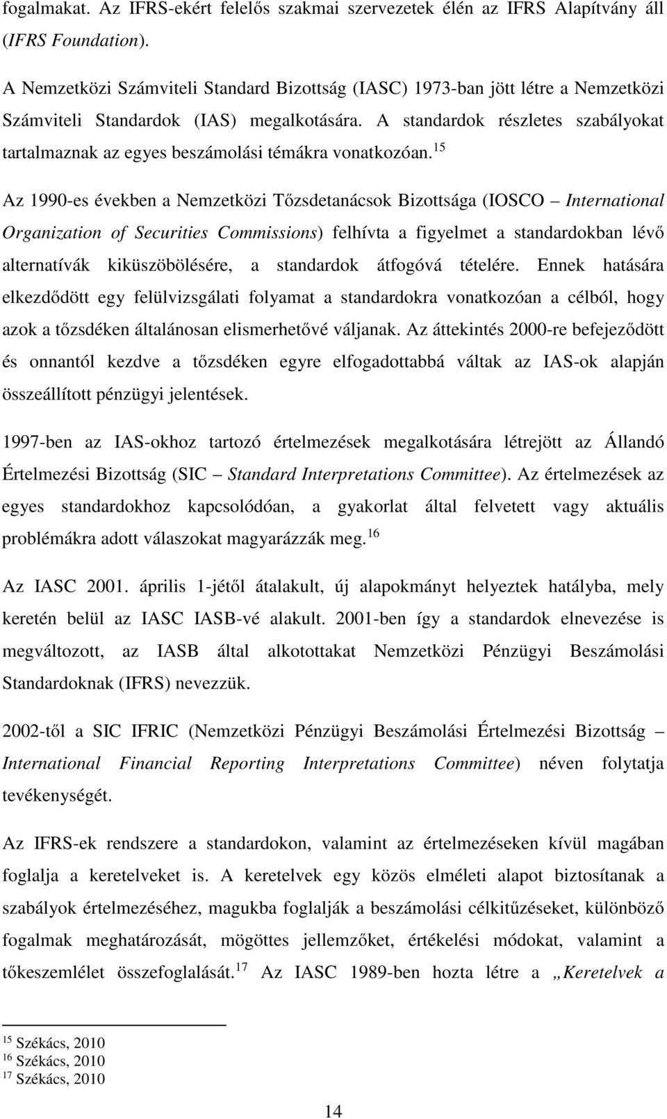 A standardok részletes szabályokat tartalmaznak az egyes beszámolási témákra vonatkozóan.