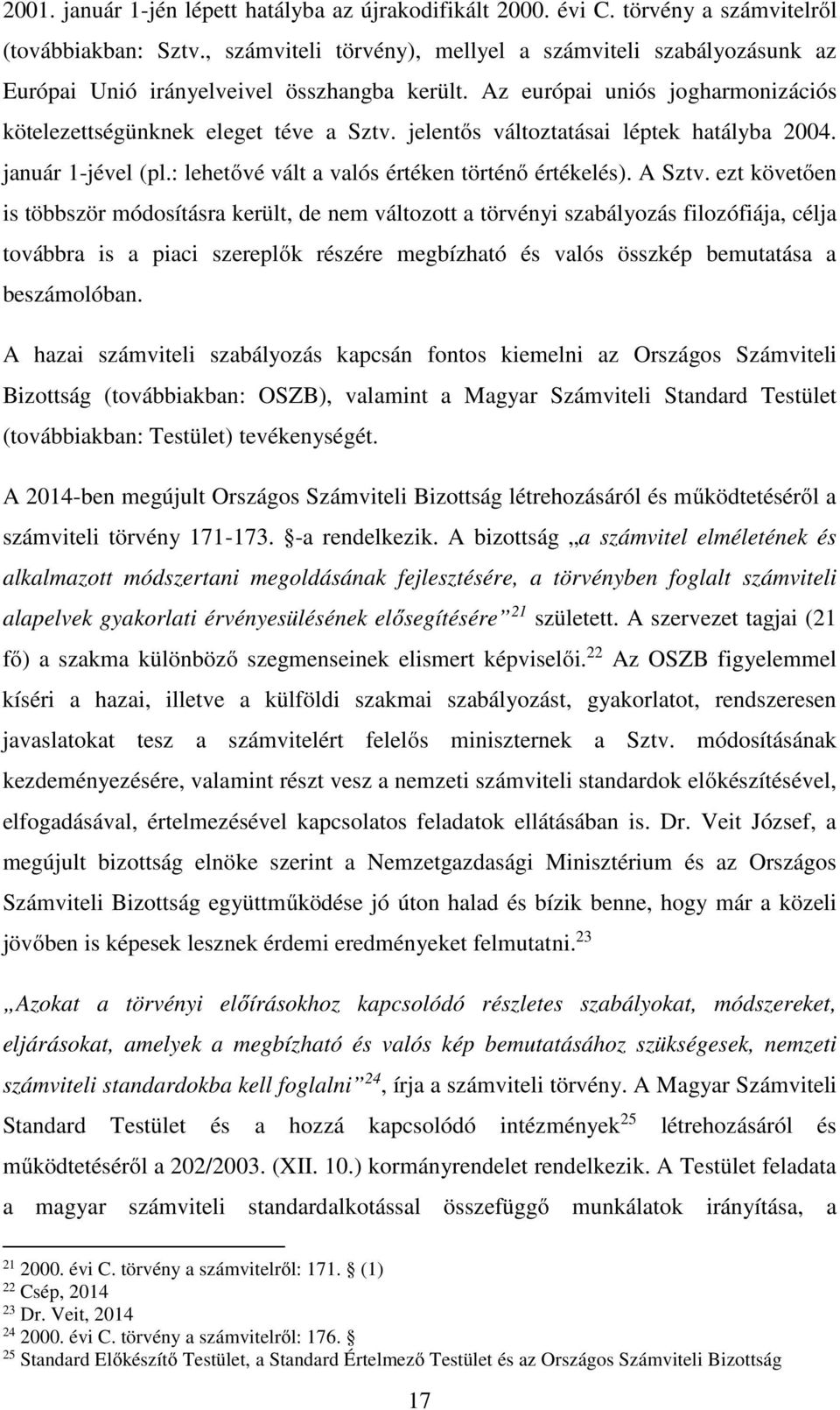 jelentős változtatásai léptek hatályba 2004. január 1-jével (pl.: lehetővé vált a valós értéken történő értékelés). A Sztv.