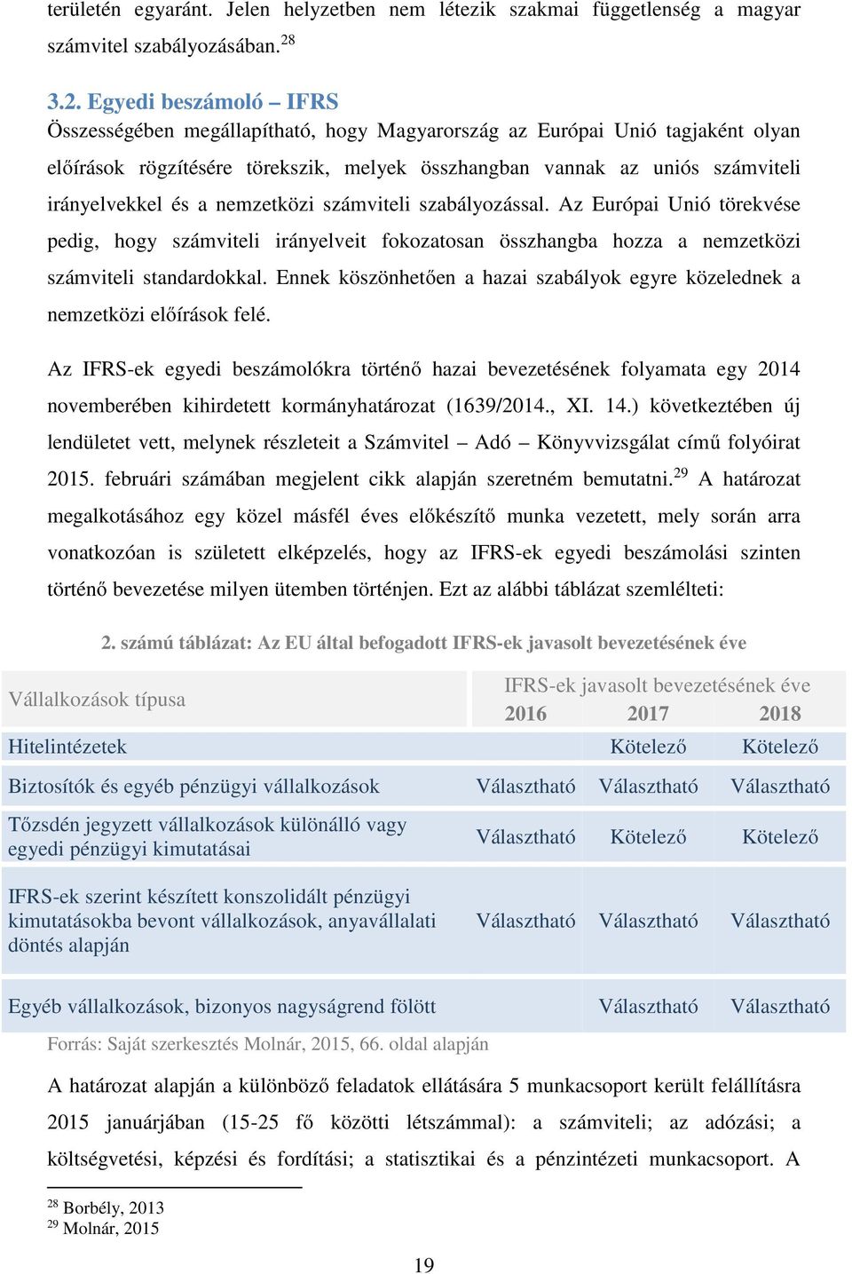 és a nemzetközi számviteli szabályozással. Az Európai Unió törekvése pedig, hogy számviteli irányelveit fokozatosan összhangba hozza a nemzetközi számviteli standardokkal.