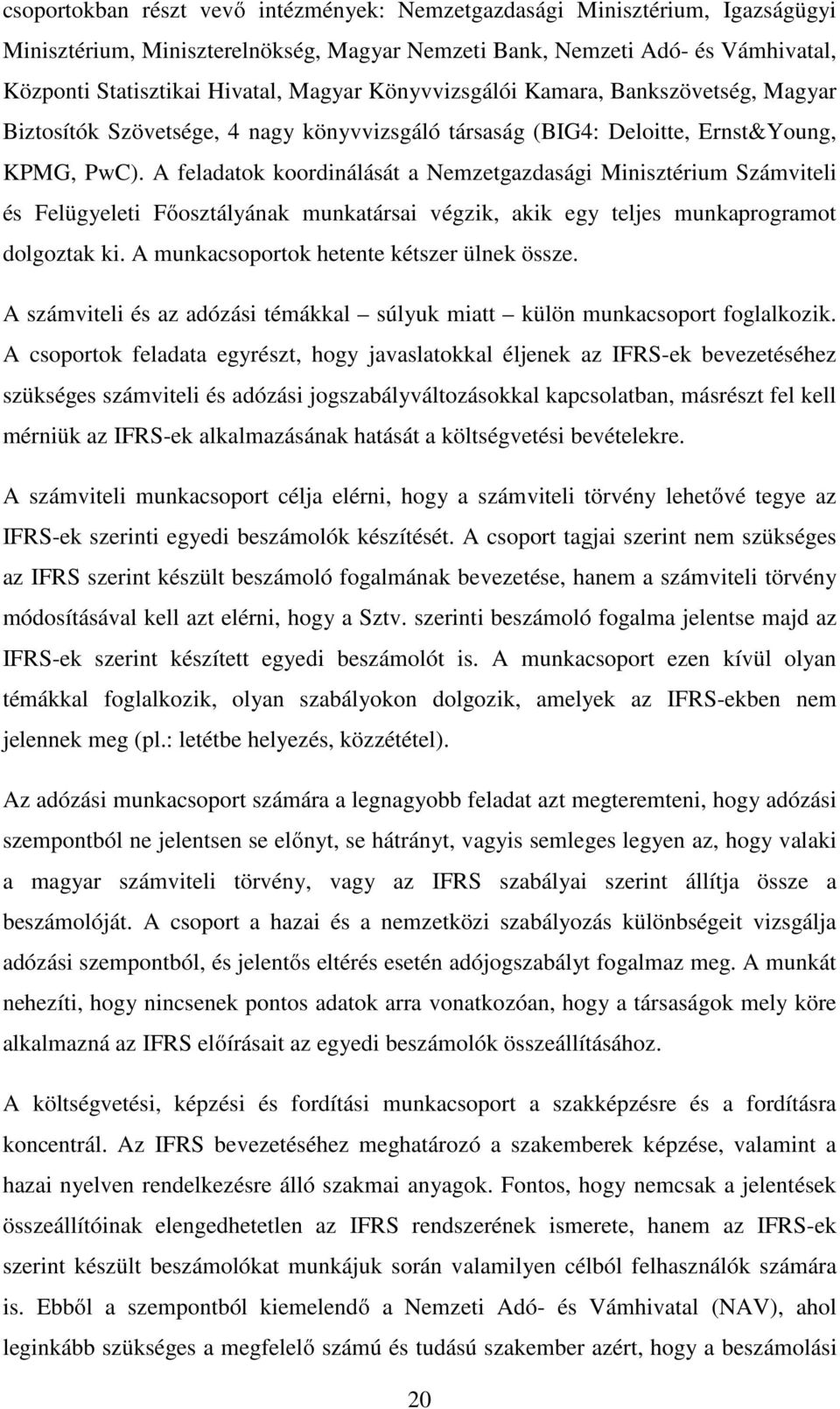 A feladatok koordinálását a Nemzetgazdasági Minisztérium Számviteli és Felügyeleti Főosztályának munkatársai végzik, akik egy teljes munkaprogramot dolgoztak ki.