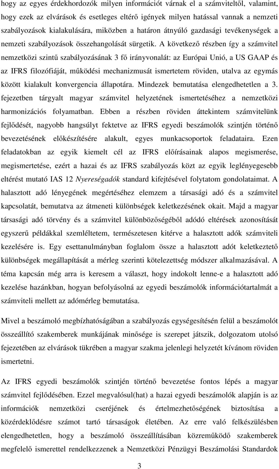 A következő részben így a számvitel nemzetközi szintű szabályozásának 3 fő irányvonalát: az Európai Unió, a US GAAP és az IFRS filozófiáját, működési mechanizmusát ismertetem röviden, utalva az