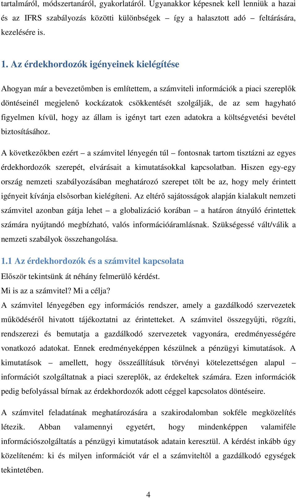 hagyható figyelmen kívül, hogy az állam is igényt tart ezen adatokra a költségvetési bevétel biztosításához.