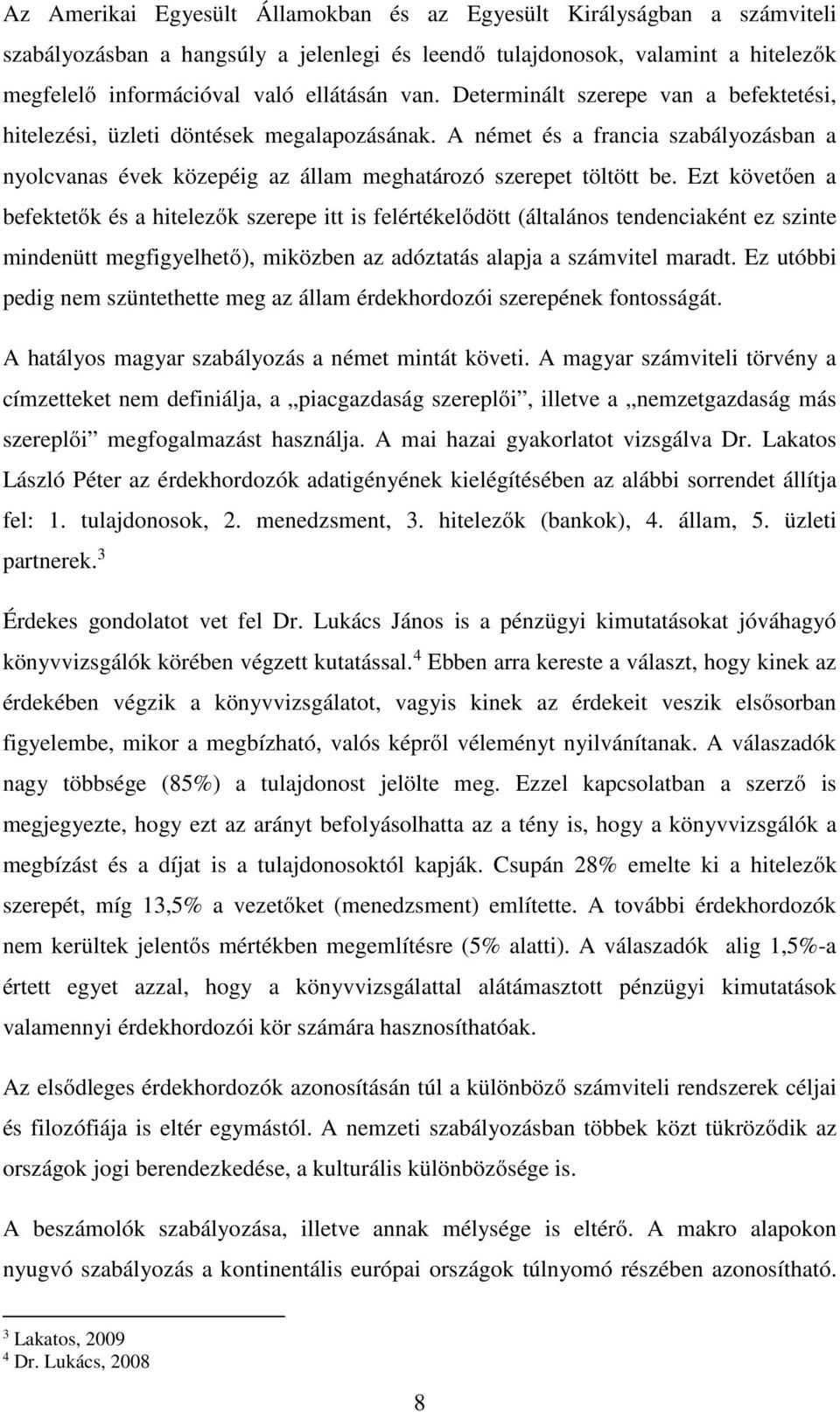 Ezt követően a befektetők és a hitelezők szerepe itt is felértékelődött (általános tendenciaként ez szinte mindenütt megfigyelhető), miközben az adóztatás alapja a számvitel maradt.