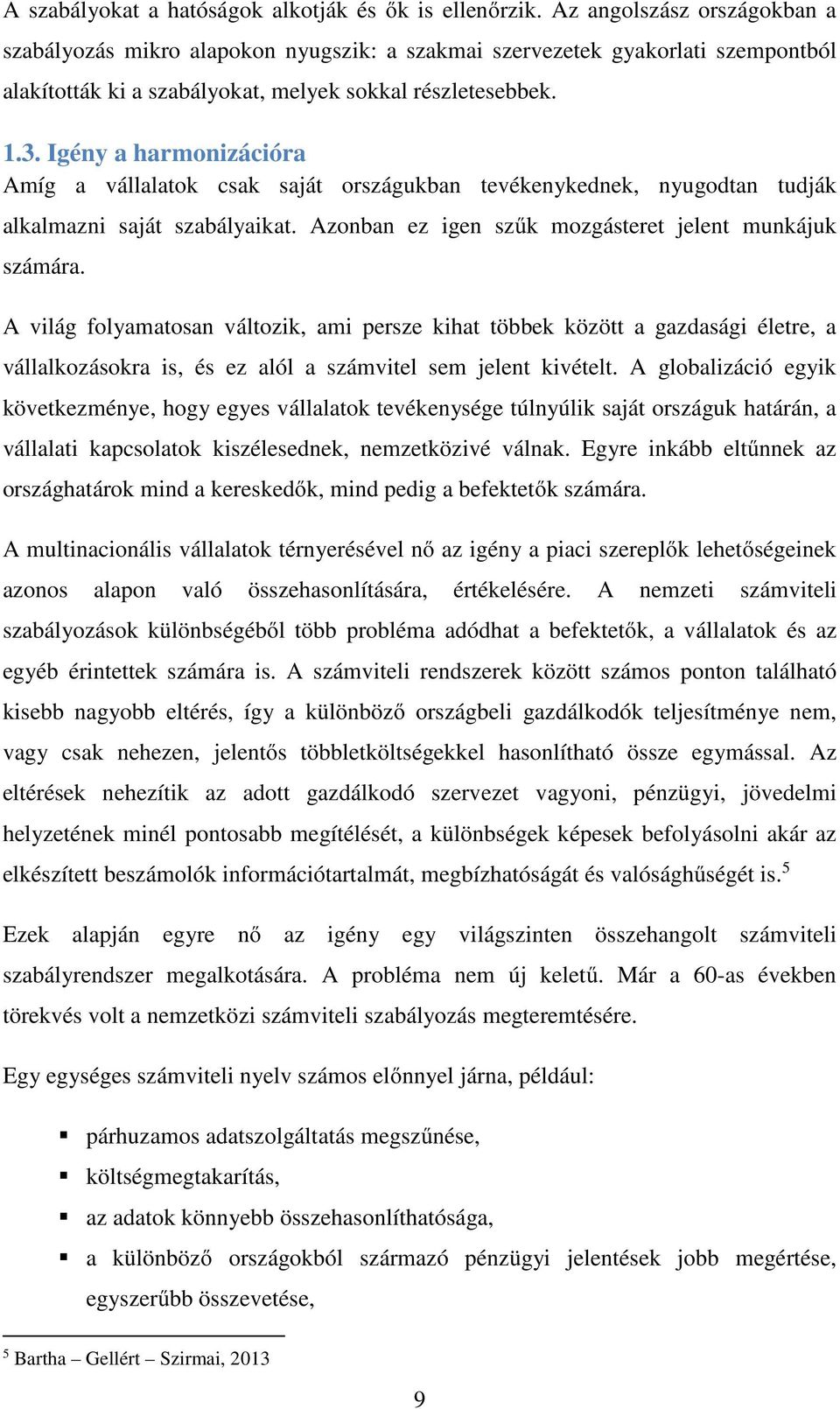 Igény a harmonizációra Amíg a vállalatok csak saját országukban tevékenykednek, nyugodtan tudják alkalmazni saját szabályaikat. Azonban ez igen szűk mozgásteret jelent munkájuk számára.