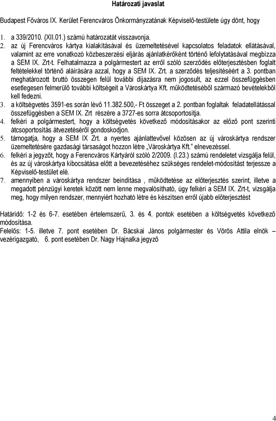 IX. Zrt-t. Felhatalmazza a polgármestert az erről szóló szerződés előterjesztésben foglalt feltételekkel történő aláírására azzal, hogy a SEM IX. Zrt. a szerződés teljesítéséért a 3.