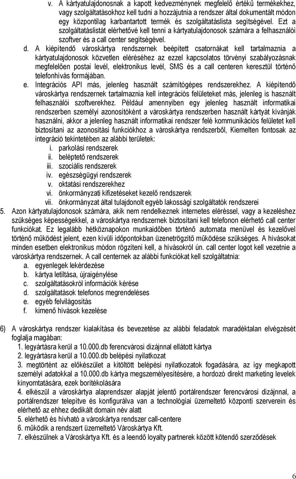 A kiépítendő városkártya rendszernek beépített csatornákat kell tartalmaznia a kártyatulajdonosok közvetlen eléréséhez az ezzel kapcsolatos törvényi szabályozásnak megfelelően postai levél,