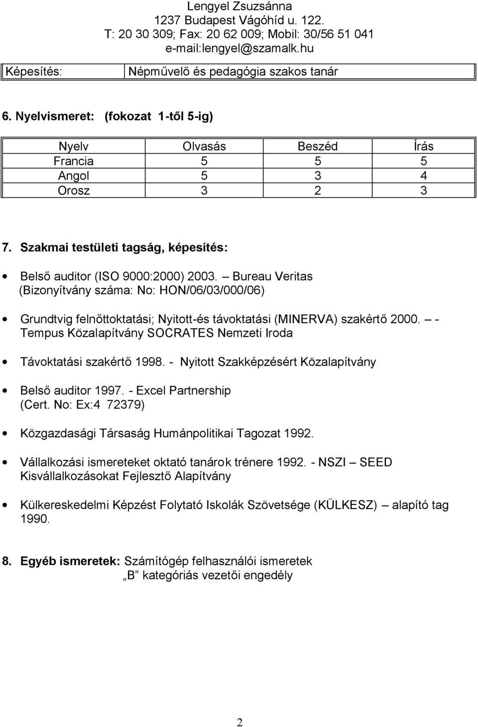 Bureau Veritas (Bizonyítvány száma: No: HON/06/03/000/06) Grundtvig felnőttoktatási; Nyitott-és távoktatási (MINERVA) szakértő 2000.