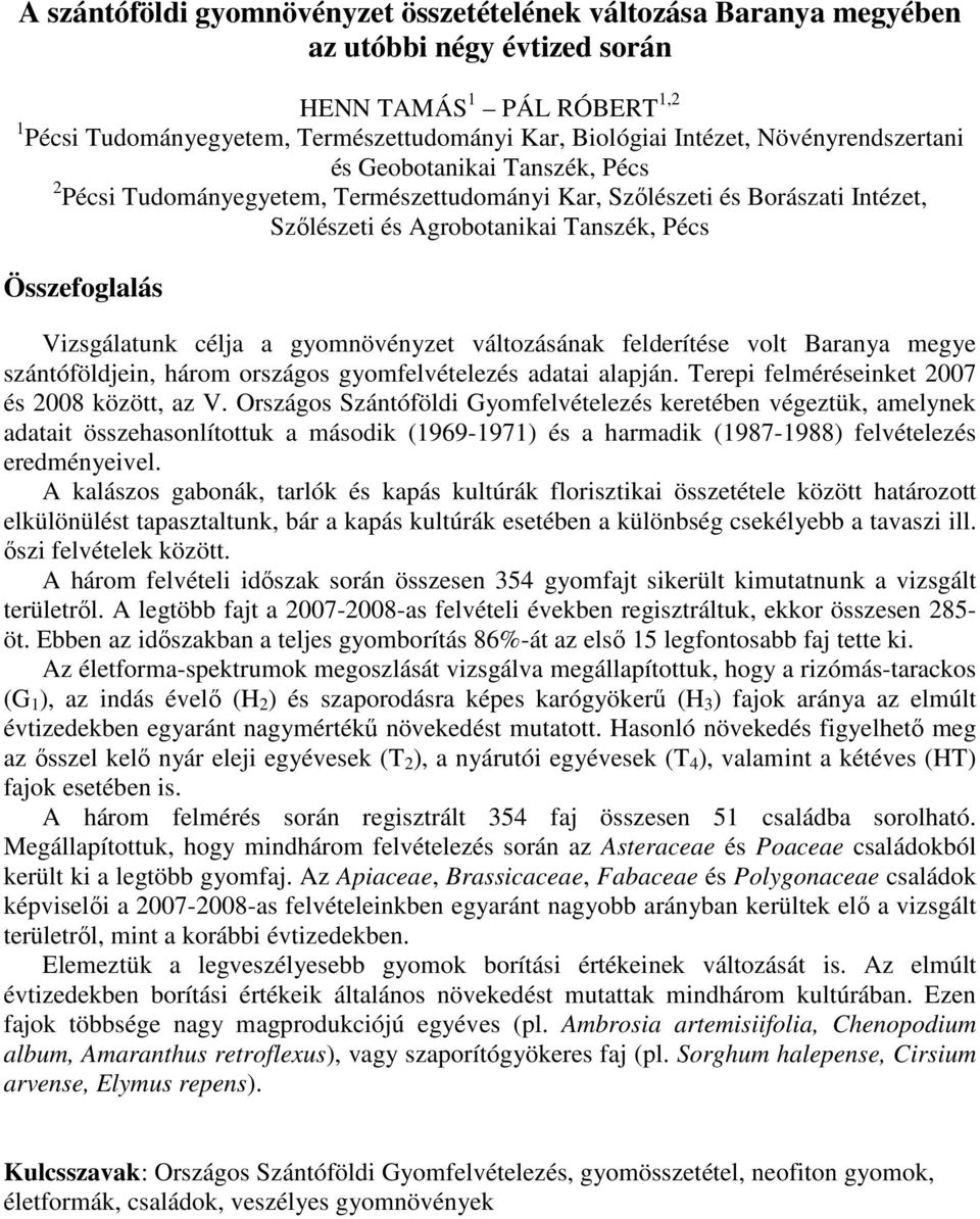 célja a gyomnövényzet változásának felderítése volt Baranya megye szántóföldjein, három országos gyomfelvételezés adatai alapján. Terepi felméréseinket 2007 és 2008 között, az V.