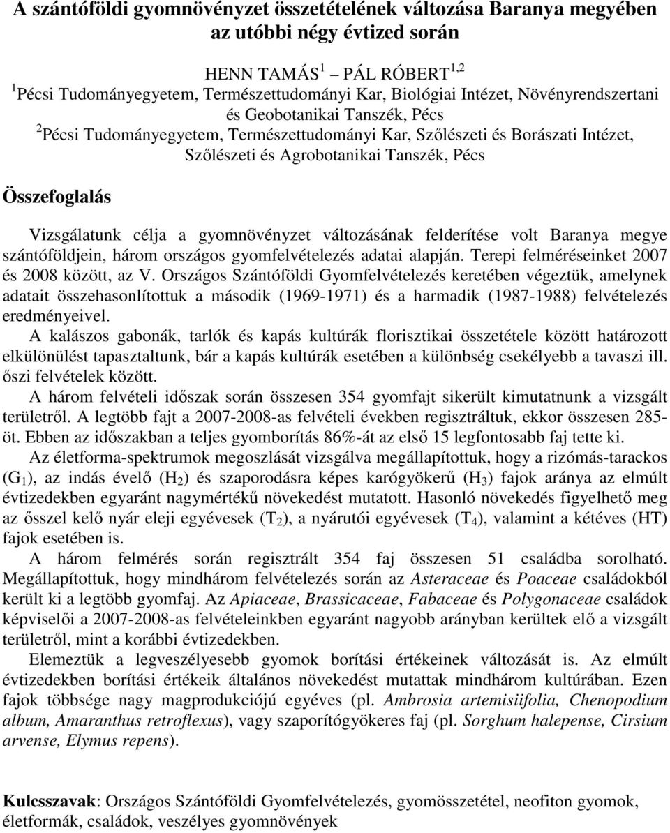 célja a gyomnövényzet változásának felderítése volt Baranya megye szántóföldjein, három országos gyomfelvételezés adatai alapján. Terepi felméréseinket 2007 és 2008 között, az V.