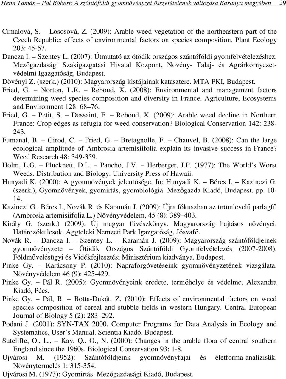 (2007): Útmutató az ötödik országos szántóföldi gyomfelvételezéshez. Mezıgazdasági Szakigazgatási Hivatal Központ, Növény- Talaj- és Agrárkörnyezetvédelmi Igazgatóság, Budapest. Dövényi Z. (szerk.