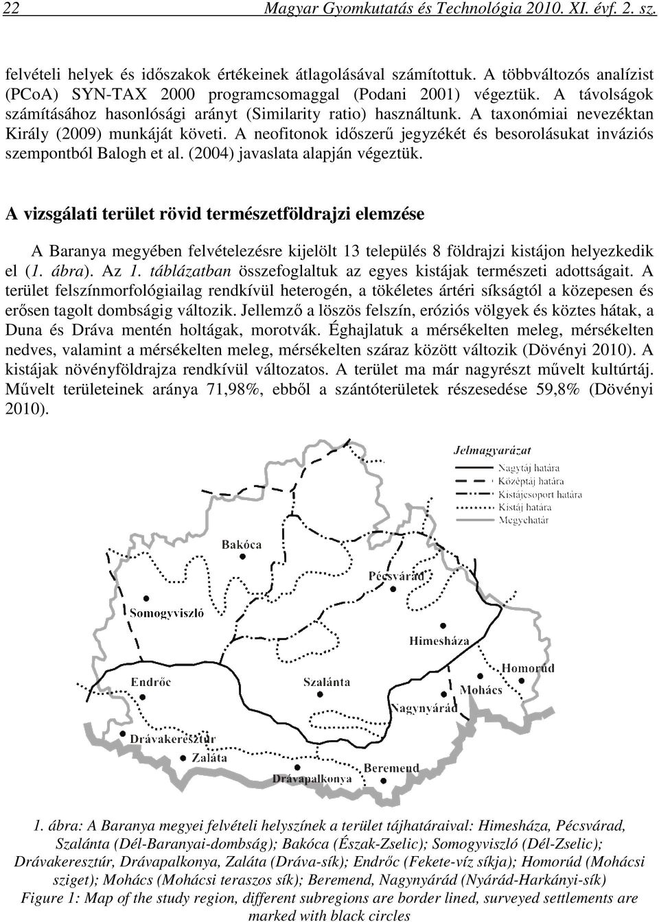 A taxonómiai nevezéktan Király (2009) munkáját követi. A neofitonok idıszerő jegyzékét és besorolásukat inváziós szempontból Balogh et al. (2004) javaslata alapján végeztük.