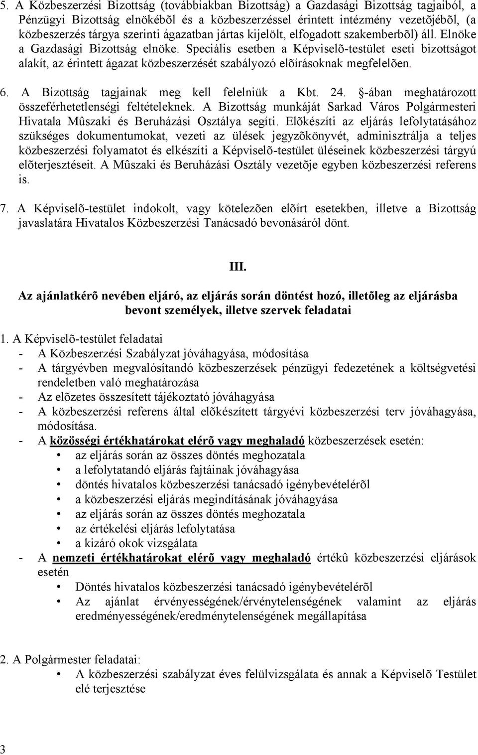 Speciális esetben a Képviselõ-testület eseti bizottságot alakít, az érintett ágazat közbeszerzését szabályozó elõírásoknak megfelelõen. 6. A Bizottság tagjainak meg kell felelniük a Kbt. 24.