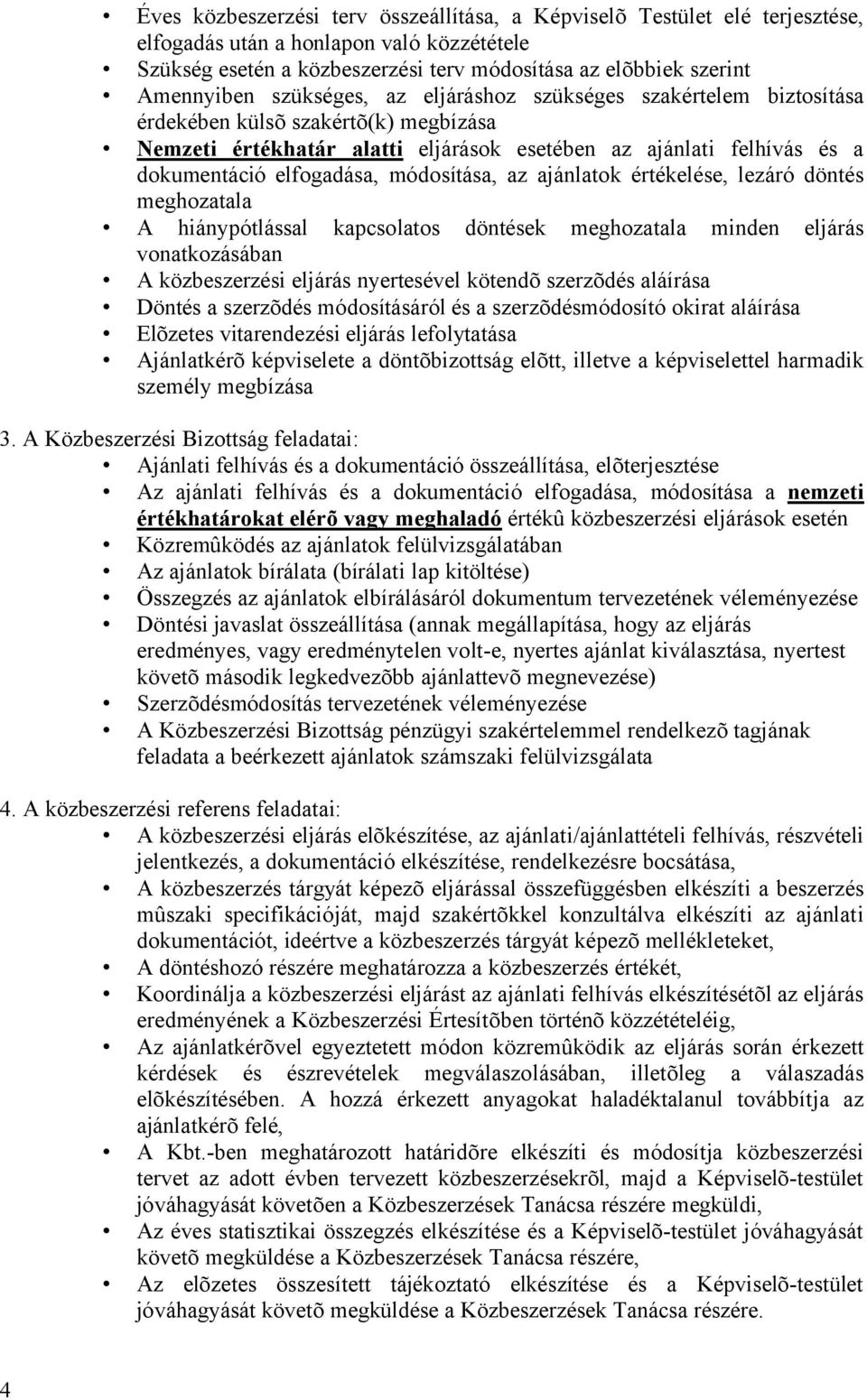 módosítása, az ajánlatok értékelése, lezáró döntés meghozatala A hiánypótlással kapcsolatos döntések meghozatala minden eljárás vonatkozásában A közbeszerzési eljárás nyertesével kötendõ szerzõdés