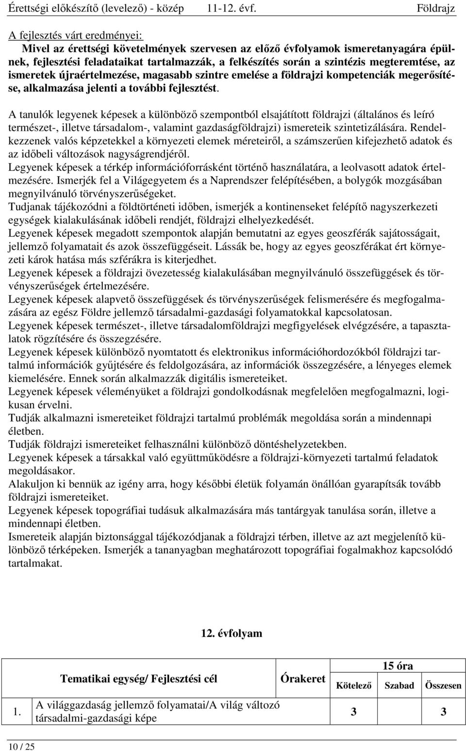 megteremtése, az ismeretek újraértelmezése, magasabb szintre emelése a földrajzi kompetenciák megerősítése, alkalmazása jelenti a további fejlesztést.
