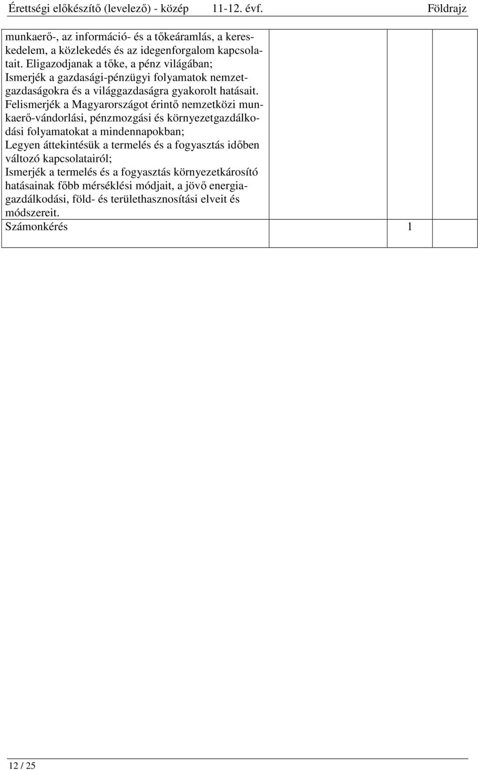 Felismerjék a Magyarországot érintő nemzetközi munkaerő-vándorlási, pénzmozgási és környezetgazdálkodási folyamatokat a mindennapokban; Legyen áttekintésük a termelés és a