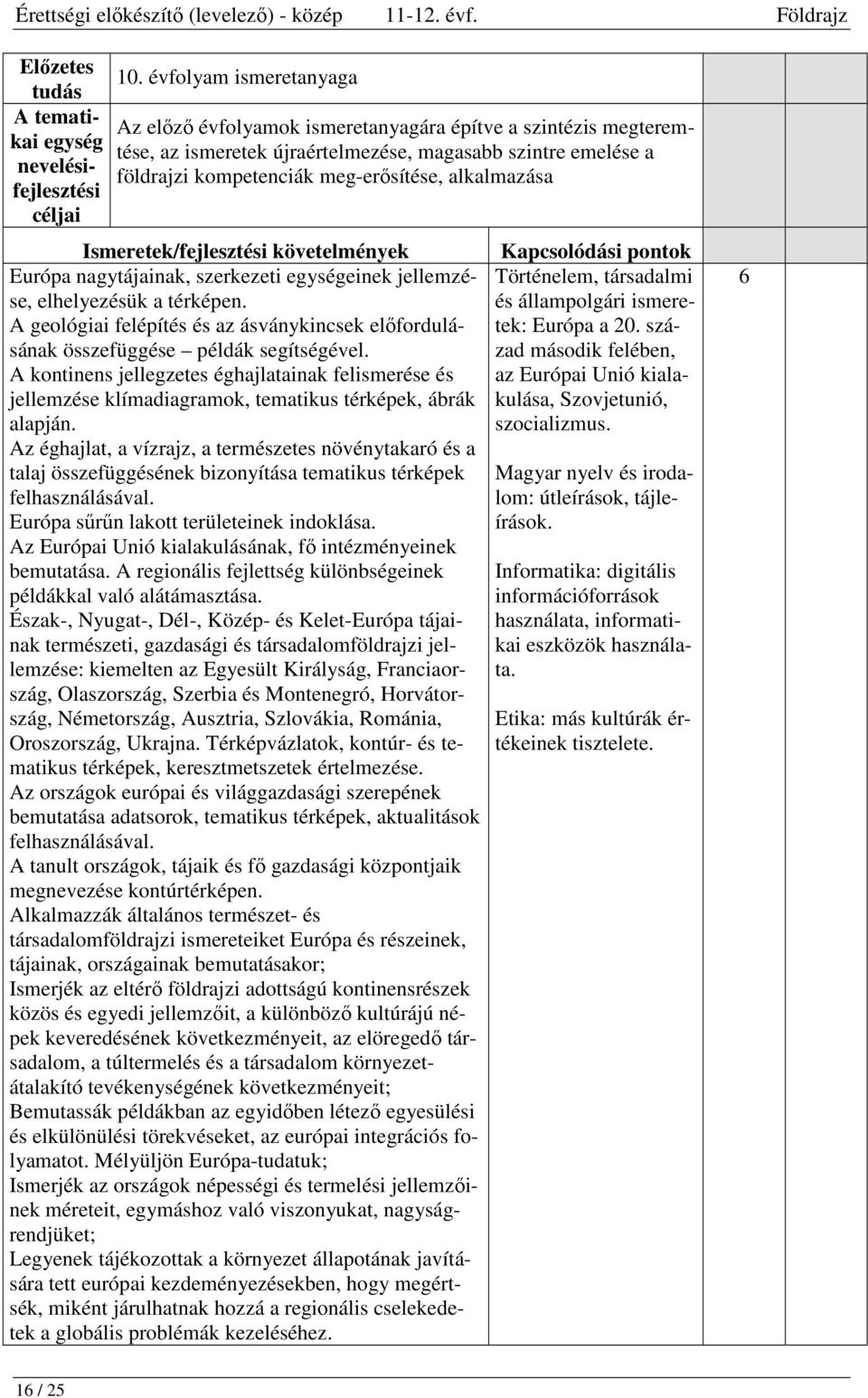 földrajzi kompetenciák meg-erősítése, alkalmazása céljai Ismeretek/fejlesztési követelmények Európa nagytájainak, szerkezeti egységeinek jellemzése, elhelyezésük a térképen.