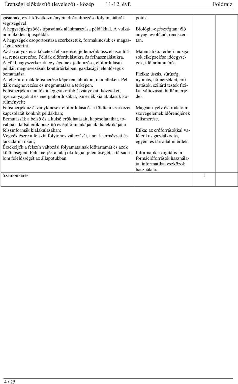 Példák előfordulásukra és felhasználásukra. A Föld nagyszerkezeti egységeinek jellemzése, előfordulásuk példái, megnevezésük kontúrtérképen, gazdasági jelentőségük bemutatása.