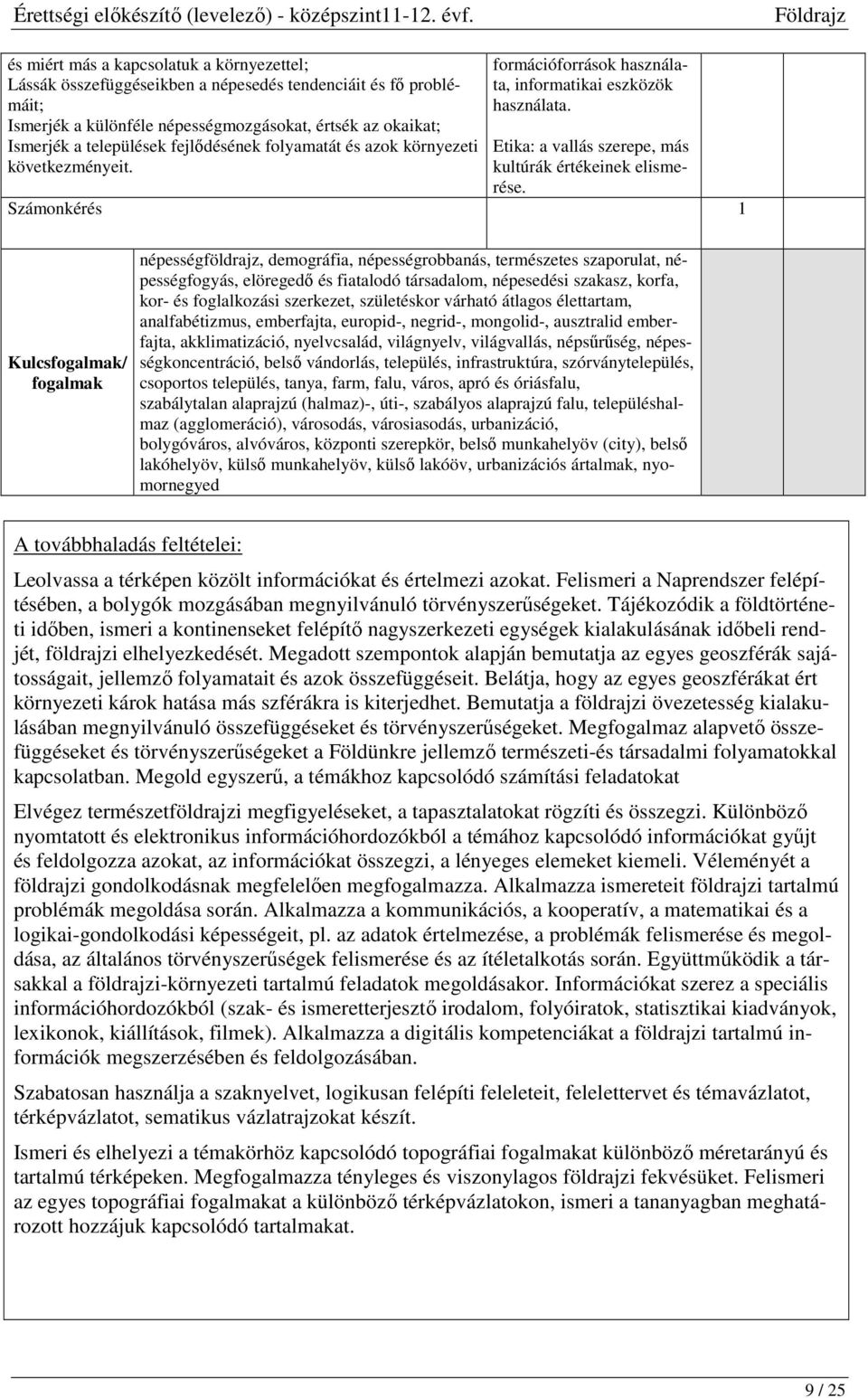 Számonkérés 1 Kulcsfogalmak/ fogalmak népességföldrajz, demográfia, népességrobbanás, természetes szaporulat, népességfogyás, elöregedő és fiatalodó társadalom, népesedési szakasz, korfa, kor- és
