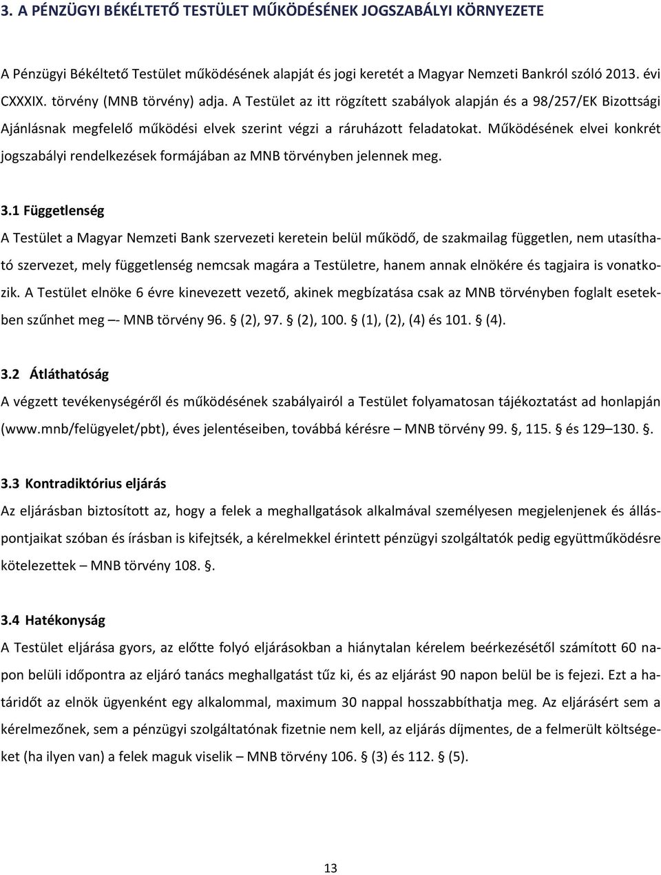 Működésének elvei konkrét jogszabályi rendelkezések formájában az MNB törvényben jelennek meg. 3.