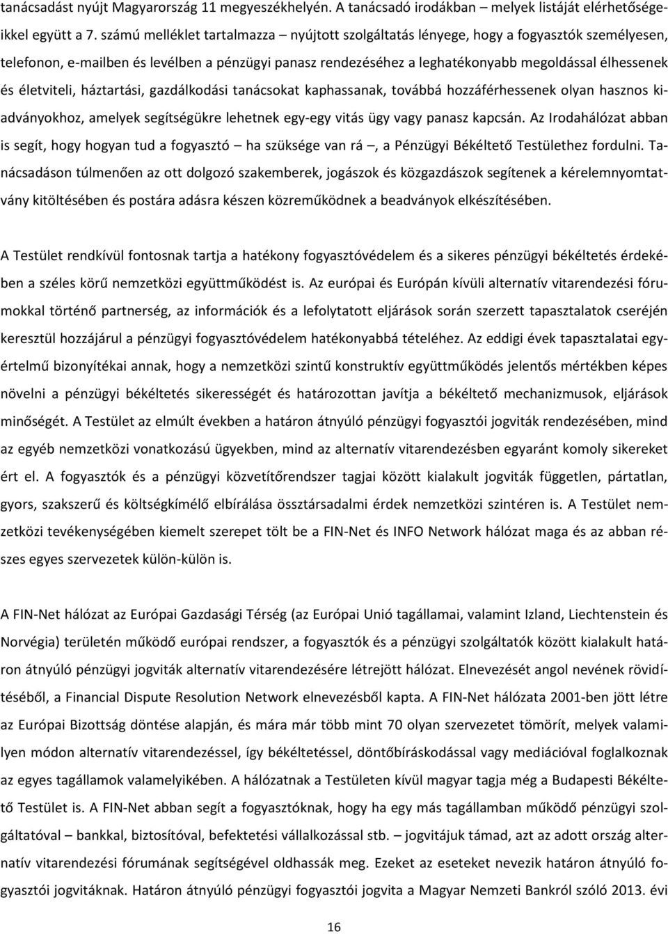 életviteli, háztartási, gazdálkodási tanácsokat kaphassanak, továbbá hozzáférhessenek olyan hasznos kiadványokhoz, amelyek segítségükre lehetnek egy-egy vitás ügy vagy panasz kapcsán.