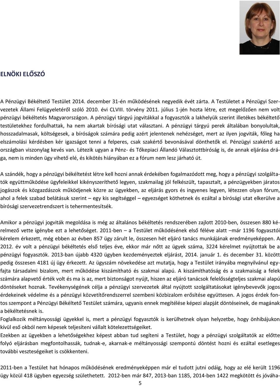 A pénzügyi tárgyú jogvitákkal a fogyasztók a lakhelyük szerint illetékes békéltető testületekhez fordulhattak, ha nem akartak bírósági utat választani.