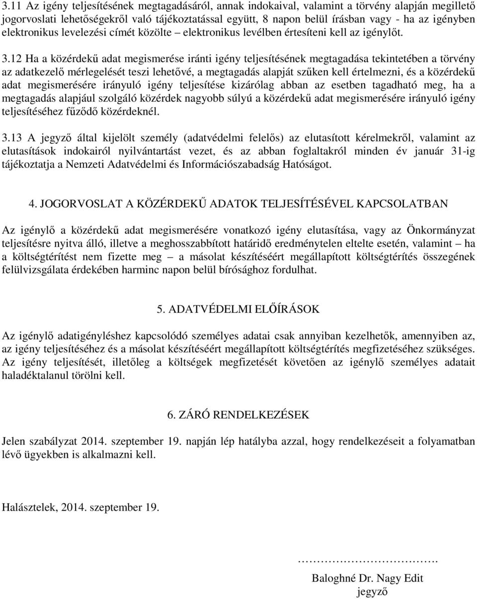 12 Ha a közérdekű adat megismerése iránti igény teljesítésének megtagadása tekintetében a törvény az adatkezelő mérlegelését teszi lehetővé, a megtagadás alapját szűken kell értelmezni, és a