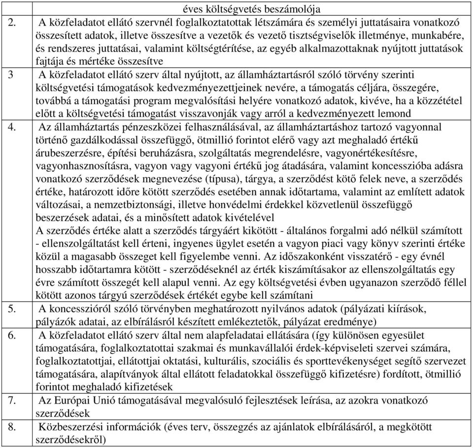 rendszeres juttatásai, valamint költségtérítése, az egyéb alkalmazottaknak nyújtott juttatások fajtája és mértéke összesítve 3 A közfeladatot ellátó szerv által nyújtott, az államháztartásról szóló