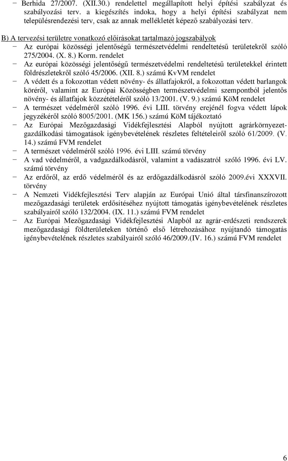 B) A tervezési területre vonatkozó előírásokat tartalmazó jogszabályok Az európai közösségi jelentőségű természetvédelmi rendeltetésű területekről szóló 275/2004. (X. 8.) Korm.