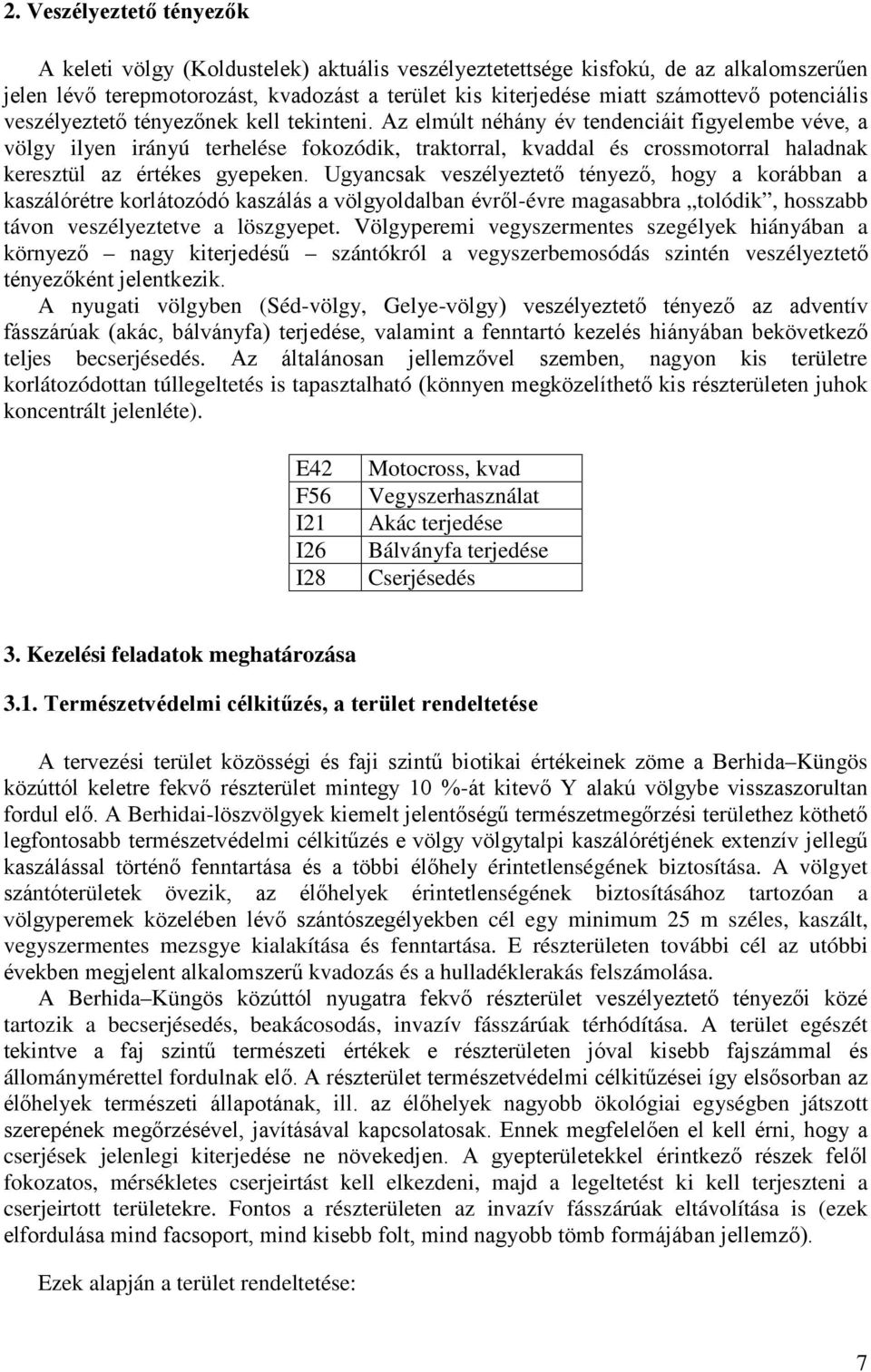 Az elmúlt néhány év tendenciáit figyelembe véve, a völgy ilyen irányú terhelése fokozódik, traktorral, kvaddal és crossmotorral haladnak keresztül az értékes gyepeken.