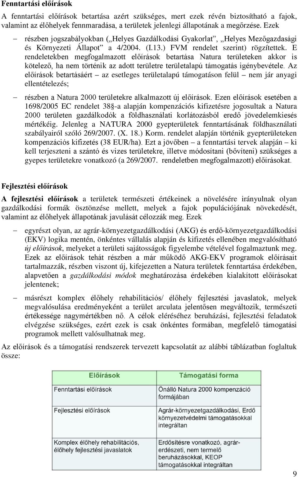 E rendeletekben megfogalmazott előírások betartása Natura területeken akkor is kötelező, ha nem történik az adott területre területalapú támogatás igénybevétele.