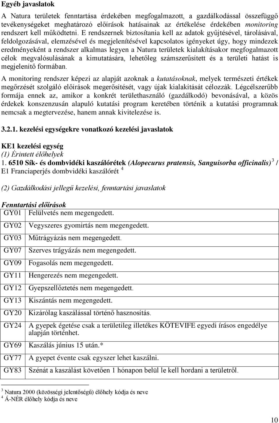 E rendszernek biztosítania kell az adatok gyűjtésével, tárolásával, feldolgozásával, elemzésével és megjelenítésével kapcsolatos igényeket úgy, hogy mindezek eredményeként a rendszer alkalmas legyen