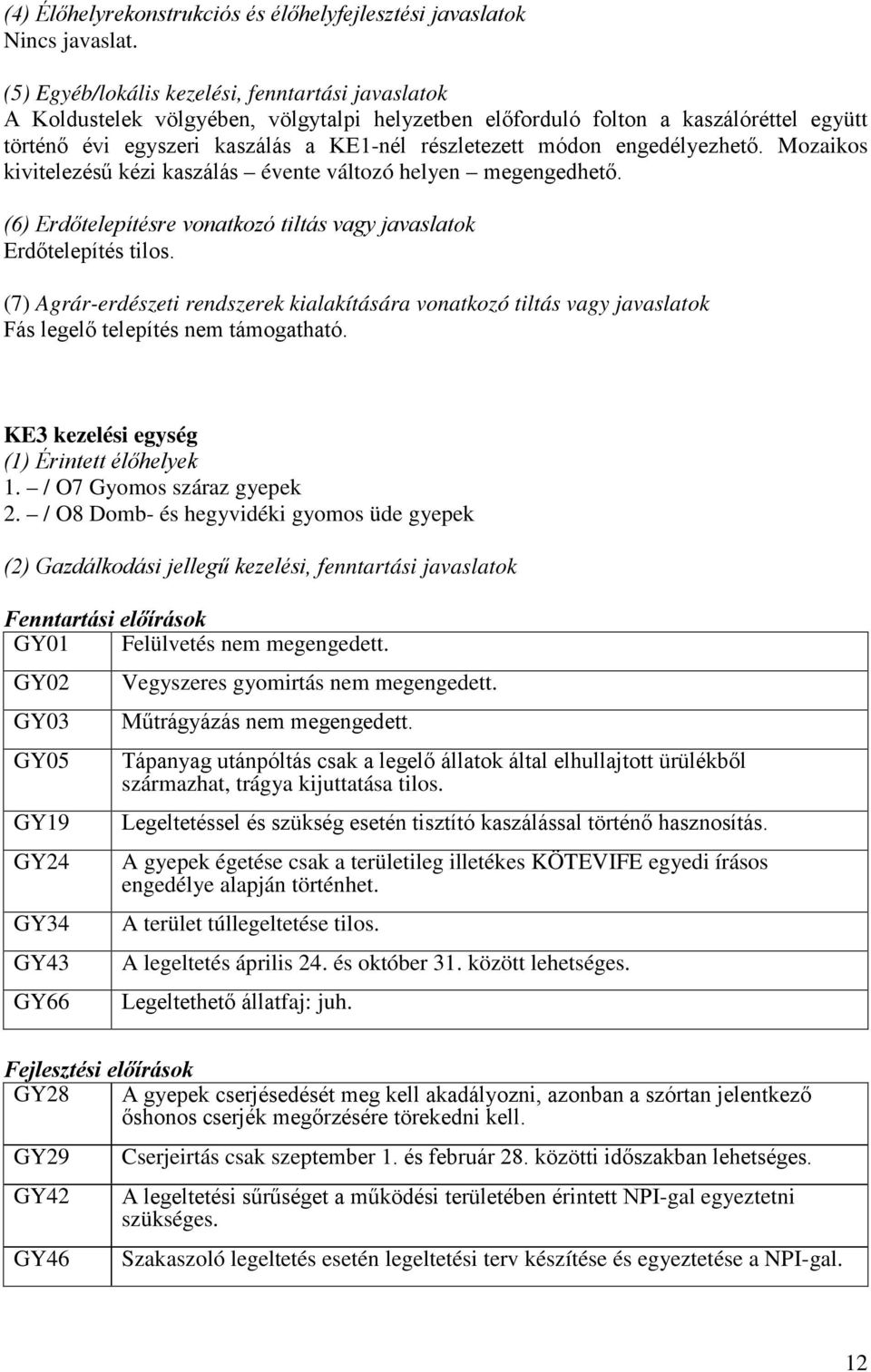 engedélyezhető. Mozaikos kivitelezésű kézi kaszálás évente változó helyen megengedhető. (6) Erdőtelepítésre vonatkozó tiltás vagy javaslatok Erdőtelepítés tilos.