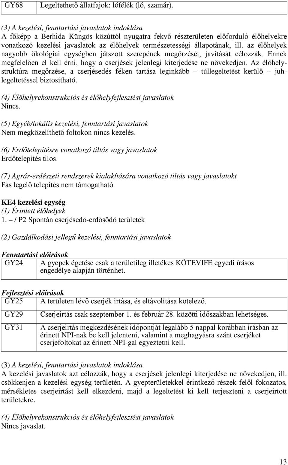 állapotának, ill. az élőhelyek nagyobb ökológiai egységben játszott szerepének megőrzését, javítását célozzák. Ennek megfelelően el kell érni, hogy a cserjések jelenlegi kiterjedése ne növekedjen.