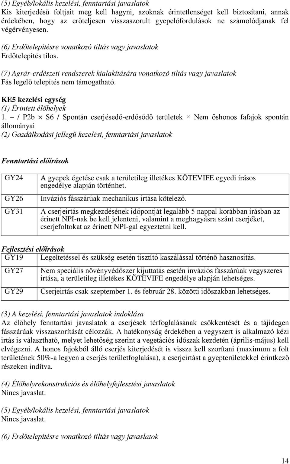 (7) Agrár-erdészeti rendszerek kialakítására vonatkozó tiltás vagy javaslatok Fás legelő telepítés nem támogatható. KE5 kezelési egység (1) Érintett élőhelyek 1.