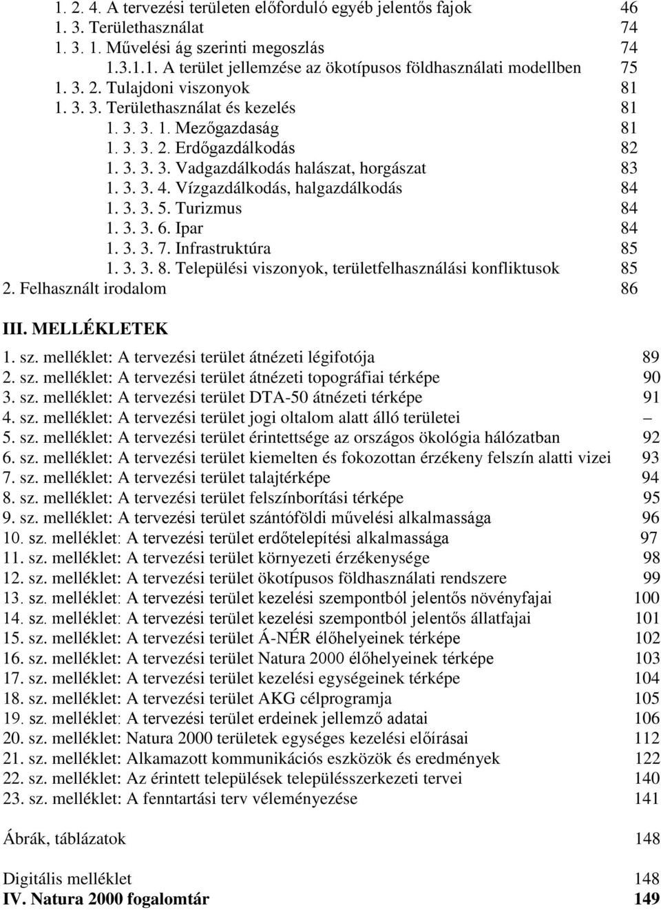 Vízgazdálkodás, halgazdálkodás 84 1. 3. 3. 5. Turizmus 84 1. 3. 3. 6. Ipar 84 1. 3. 3. 7. Infrastruktúra 85 1. 3. 3. 8. Települési viszonyok, területfelhasználási konfliktusok 85 2.