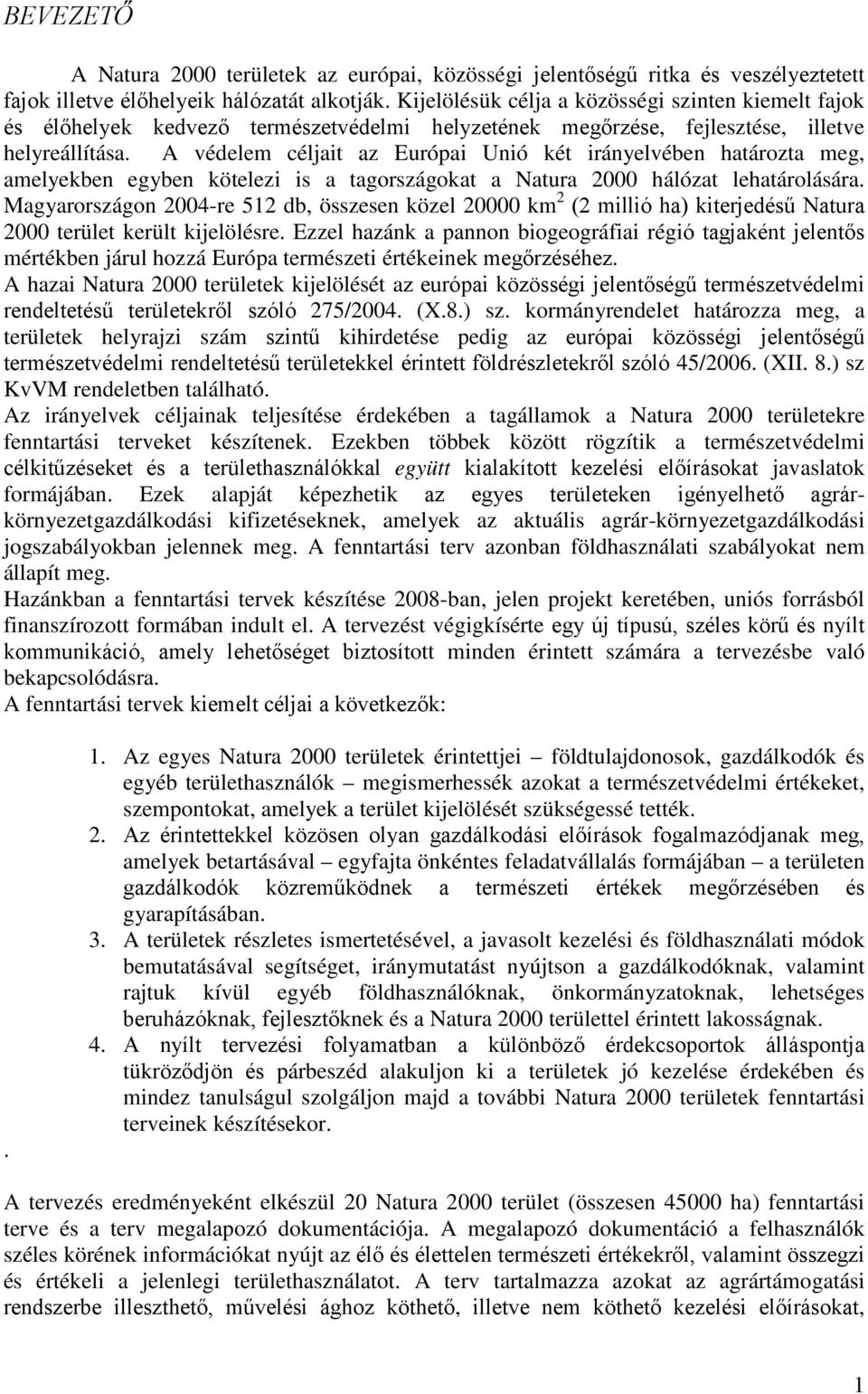 A védelem céljait az Európai Unió két irányelvében határozta meg, amelyekben egyben kötelezi is a tagországokat a Natura 2000 hálózat lehatárolására.